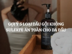 Gợi ý 5 loại dầu gội không sulfate an toàn cho da đầu được nhiều người tin dùng nhất hiện nay